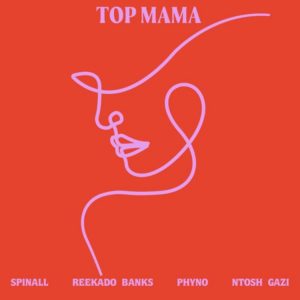 SPINALL – TOP MAMA ft. Reekado Banks, Phyno, Ntosh Gazi